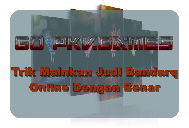 Trik Mainkan Judi Bandarq Online Dengan Benar